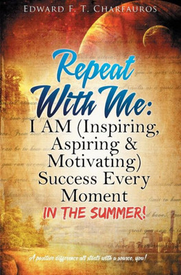 Repeat With Me: I Am (Inspiring, Aspiring & Motivating) Success Every Moment: In The Summer!