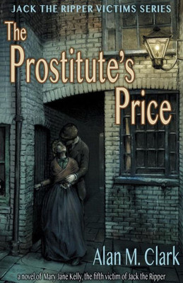 The Prostitute'S Price: A Novel Of Mary Jane Kelly, The Fifth Victim Of Jack The Ripper (5) (Jack The Ripper Victims)