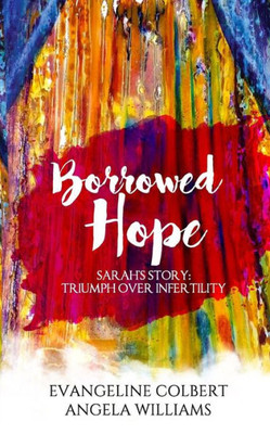 Borrowed Hope: Sarah'S Story: Triumph Over Infertility