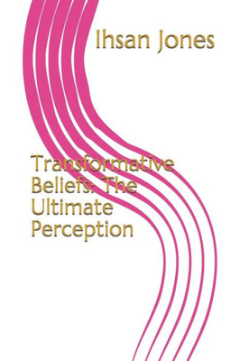Transformative Beliefs: The Ultimate Perception