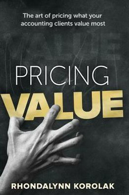 Pricing Value: The Art Of Pricing What Your Accounting Clients Value Most