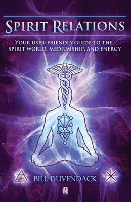 Spirit Relations: Your User-Friendly Guide To The Spirit World, Mediumship And Energy