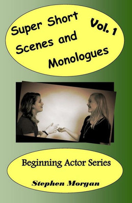 Super Short Scenes And Monologues Vol. 1 (Beginning Actor Series)