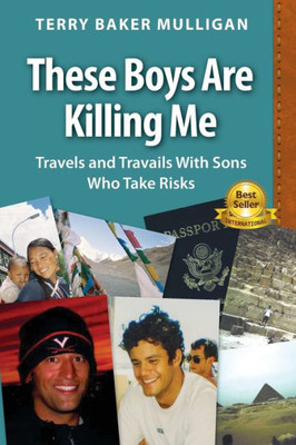 These Boys Are Killing Me: Travels And Travails With Sons Who Take Risks