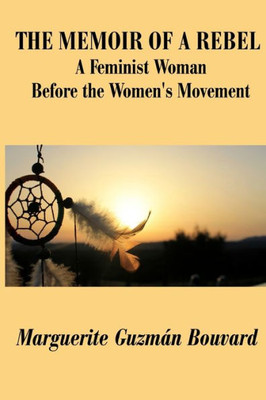 The Memoir Of A Rebel: A Feminist Woman Before The Women'S Movement