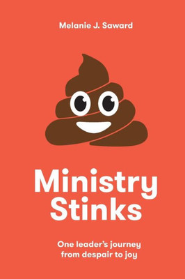 Ministry Stinks: One Leader'S Journey From Despair To Joy