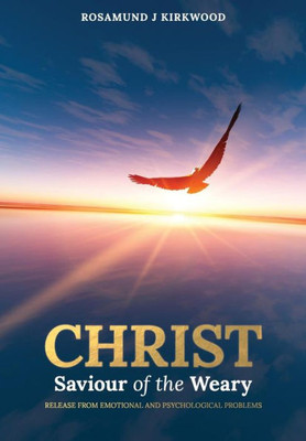 Christ Saviour Of The Weary: Release From Emotional And Psychological Problems