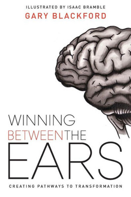 Winning Between The Ears: Creating Pathways To Transformation