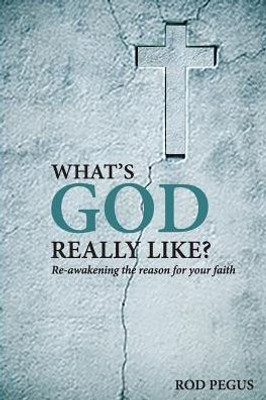 What'S God Really Like?: Re-Awakening The Reason For Your Faith