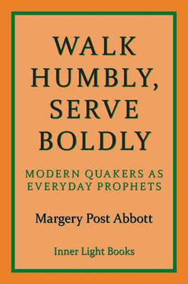 Walk Humbly, Serve Boldly: Modern Quakers As Everyday Prophets