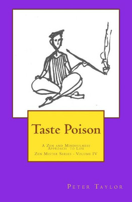 Taste Poison: A Zen And Mindfulness Approach To Life (Zen Mister Series)