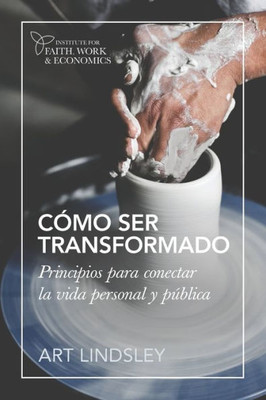 C?Mo Ser Transformado: Principios Para Conectar La Vida Personal Y P·Blica (Spanish Edition)