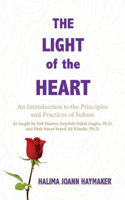 The Light Of The Heart: An Introduction To The Principles And Practices Of Sufism