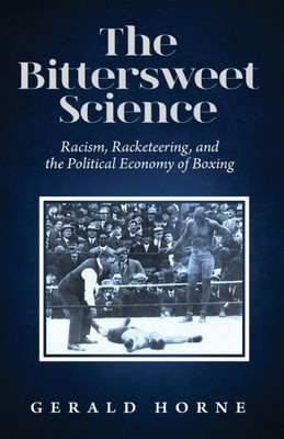 The Bittersweet Science: Racism, Racketeering , And The Political Economy Of Boxing
