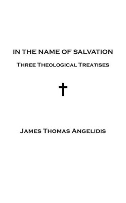 In The Name Of Salvation: Three Theological Treatises