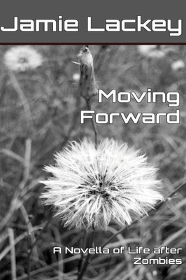 Moving Forward: A Novella Of Life After Zombies