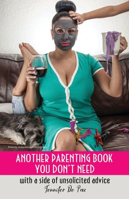 Another Parenting Book You Don'T Need: With A Side Of Unsolicited Advice