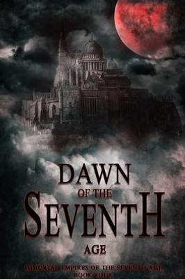 Dawn Of The Seventh Age: Immortal Empires Of The Seventh Age Book Four