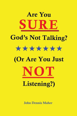Are You Sure God'S Not Talking?: (Or Are You Just Not Listening?)