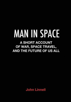 Man In Space: A Short Account Of War, Space Travel And The Future Of Us All