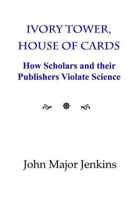 Ivory Tower, House Of Cards: How Scholars And Their Publishers Violate Science