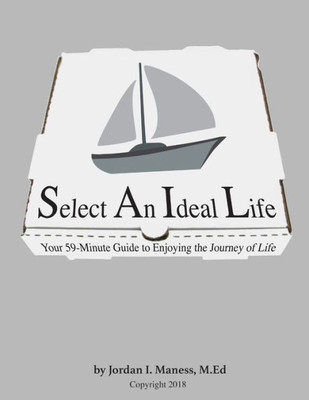 Select An Ideal Life: Your 59-Minute Guide To Enjoying The Journey Of Life