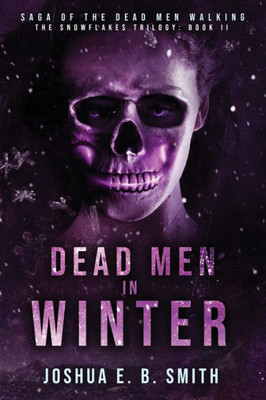 Dead Men In Winter: A Supernatural Dark Fantasy Novel In The Saga Of The Dead Men Walking (The Snowflakes Trilogy Book 2)