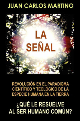 La Senal: Revolucion En El Paradigma Cientifico Y Teologico De La Especie Humana En La Tierra (Spanish Edition)