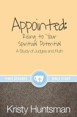 Appointed: Rising To Your Spiritual Potential: A Study Of Judges And Ruth (Finer Grounds)