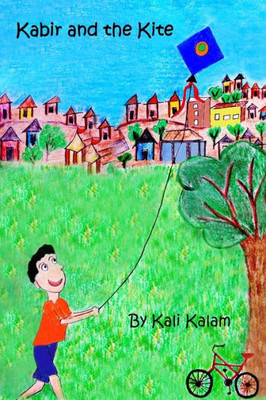 Kabir And The Kite: The Adventures Of A Boy Who Dreams Of Things Beyond