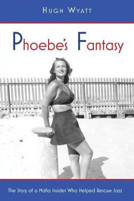 Phoebe'S Fantasy: The Story Of A Mafia Insider Who Helped Rescue Jazz