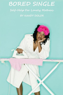 Bored Single: Self- Help For Lonely Mothers