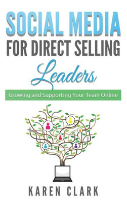 Social Media For Direct Selling Leaders: Growing And Supporting Your Team Online