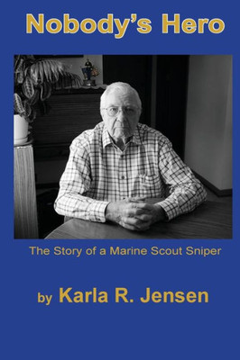 Nobody'S Hero: The Story Of A Marine Sniper Scout