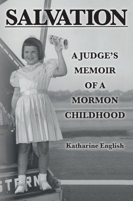 Salvation: A Judge'S Memoir Of A Mormon Childhood