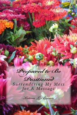 Prepared To Be Positioned: Surrendering My Mess For A Message