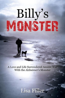 Billy'S Monster: A Love And Life Surrendered Amidst War With The Alzheimer'S Monster