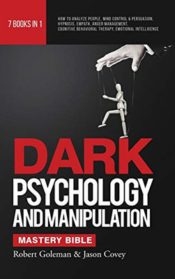 DARK PSYCHOLOGY AND MANIPULATION MASTERY BIBLE 7 Books in 1: How to Analyze People, Mind Control & Persuasion, Hypnosis, Empath, Anger Management, Cognitive Behavioral Therapy, Emotional Intelligence - Hardcover