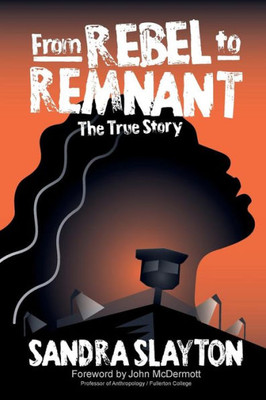 From Rebel To Remnant: The True Story