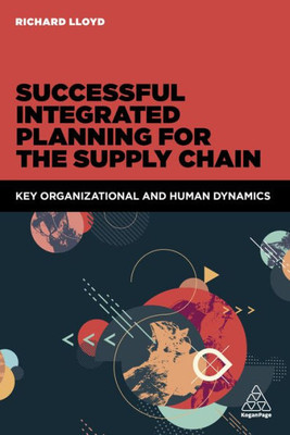 Successful Integrated Planning For The Supply Chain: Key Organizational And Human Dynamics