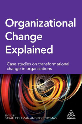 Organizational Change Explained: Case Studies On Transformational Change In Organizations