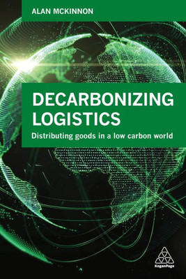 Decarbonizing Logistics: Distributing Goods In A Low Carbon World