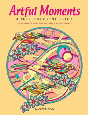 Artful Moments Adult Coloring Book: Relax With Designs That Will Spark Your Creativity