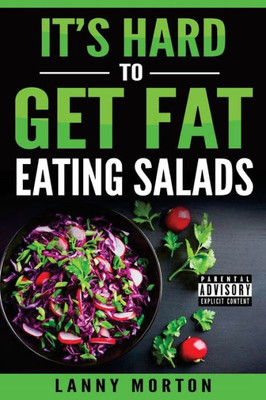It'S Hard To Get Fat Eating Salads: This Idiot'S Guide To Losing Weight