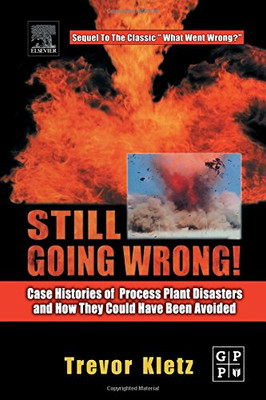 Still Going Wrong!: Case Histories of Process Plant Disasters and How They Could Have Been Avoided