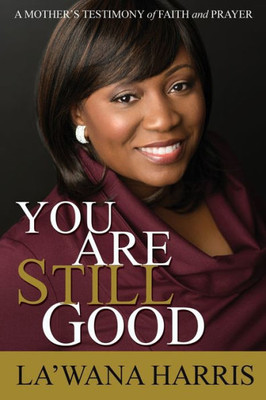 You Are Still Good: A Mother'S Testimony Of Faith And Prayer