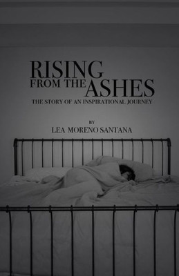 Rising From The Ashes: The Story Of An Inspirational Journey