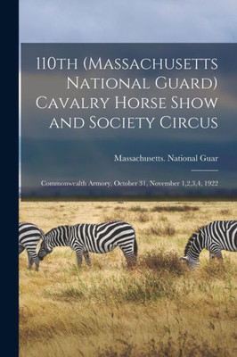 110Th (Massachusetts National Guard) Cavalry Horse Show And Society Circus: Commonwealth Armory, October 31, November 1,2,3,4, 1922