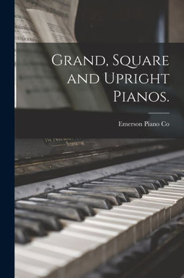 Grand, Square And Upright Pianos.