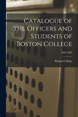 Catalogue Of The Officers And Students Of Boston College; 1868/1869